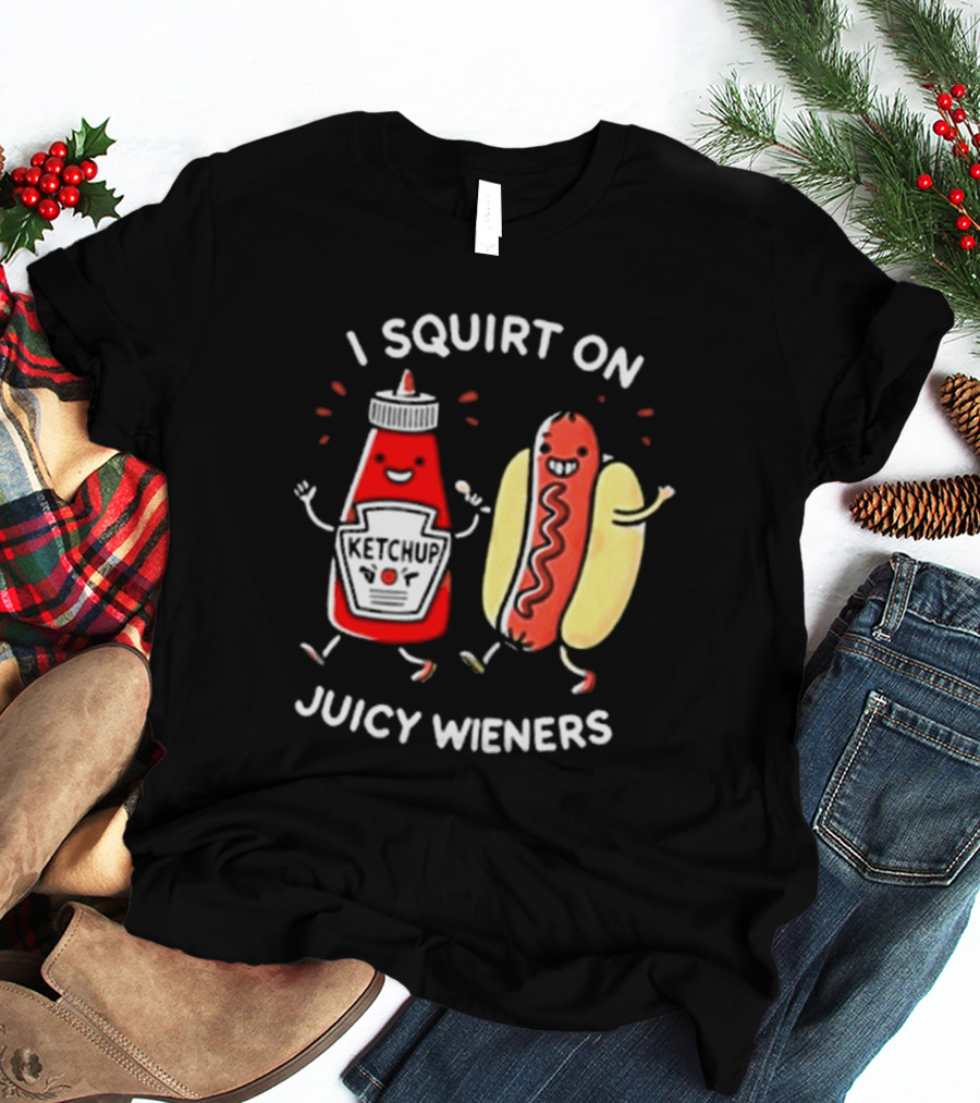 I Squirt On Juicy Wieners T-Shirt