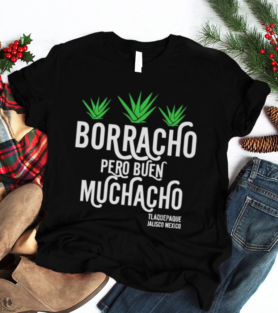 BORRACHO PERO BUEN MUCHACHO TLAQUEPAQUE JALISCO MEXICO T-Shirt