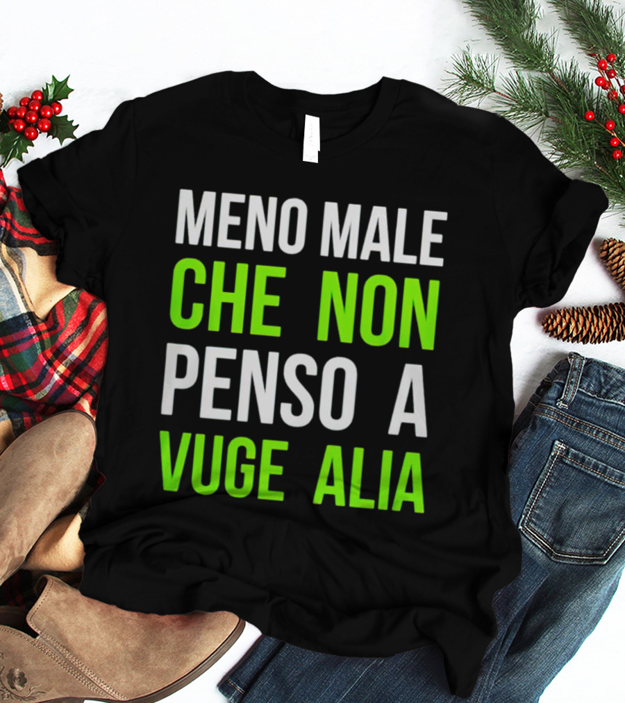 Meno Male Che Non Penso A Vuge Alia Text T-Shirt