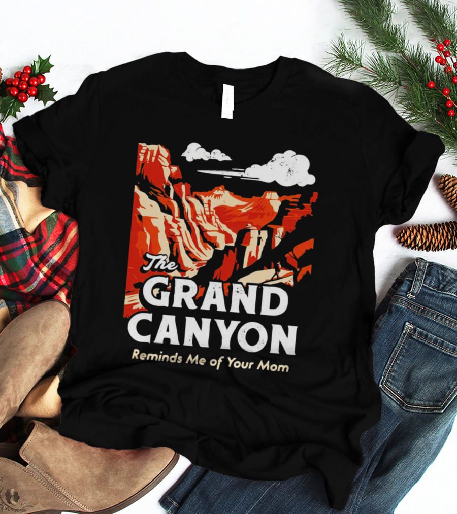 The Grand Canyon Reminds Me Of Your Mom T-Shirt