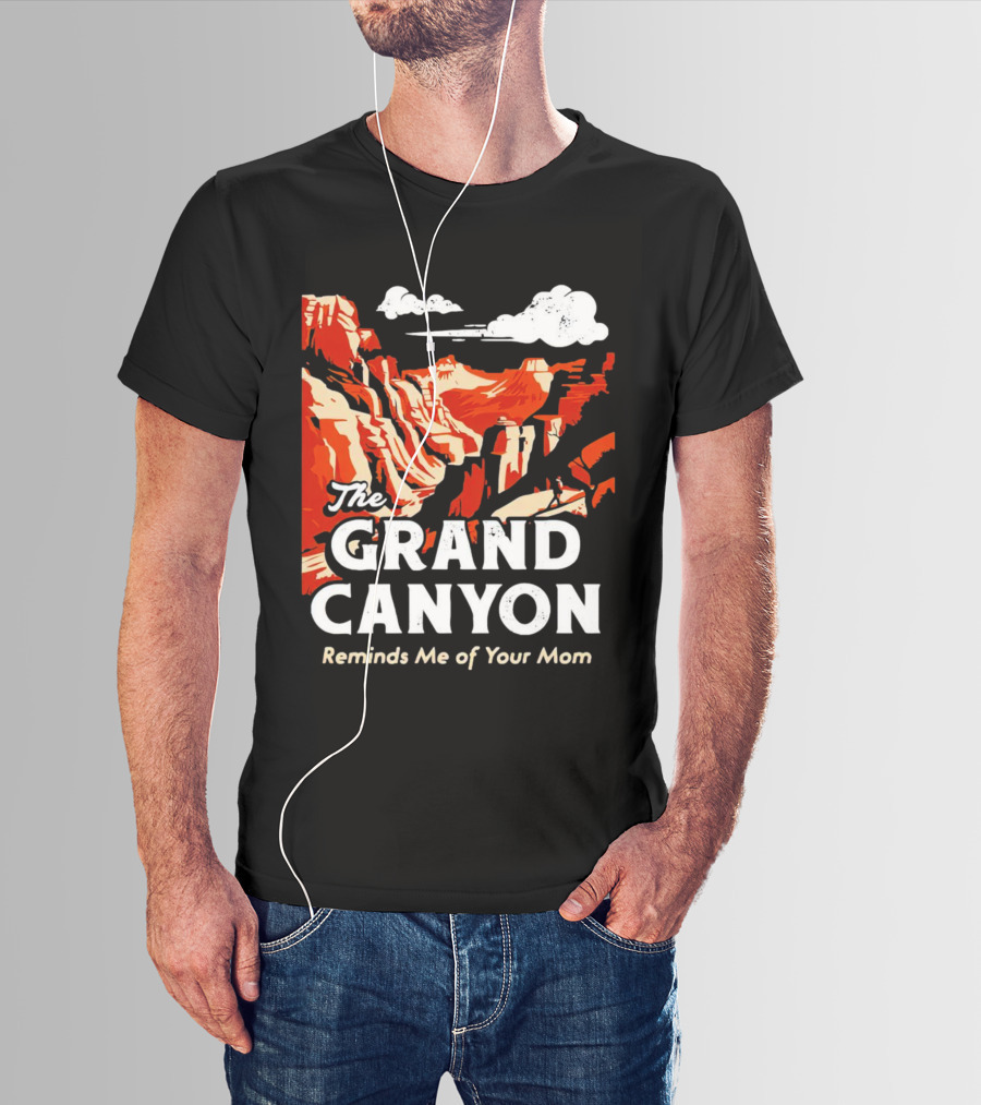 The Grand Canyon Reminds Me Of Your Mom T-Shirt