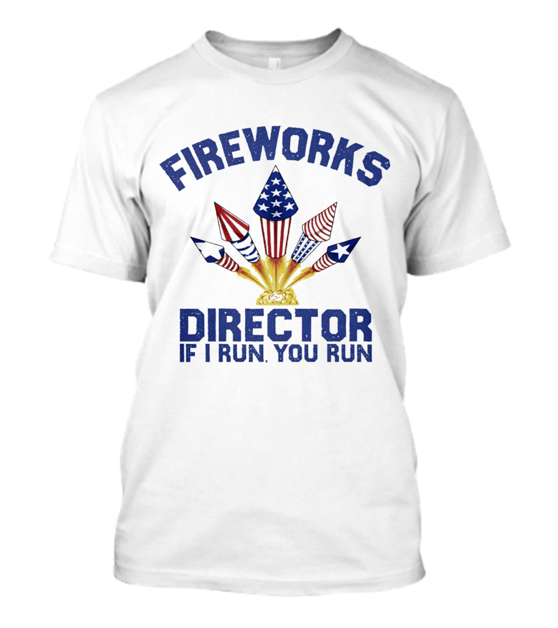 Fireworks Director Patriotic Rockets If I Run You Run T-Shirt