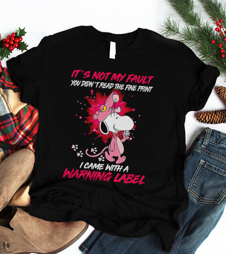 It’s Not My Fault You Didn’t Read The Fine Print I Came With A Warning Label Snoopy Pink In Panther T-Shirt