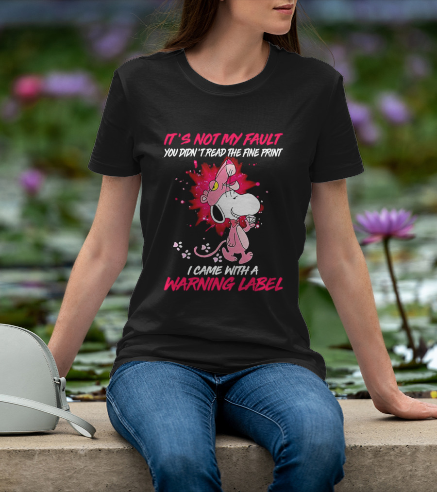 It’s Not My Fault You Didn’t Read The Fine Print I Came With A Warning Label Snoopy Pink In Panther T-Shirt