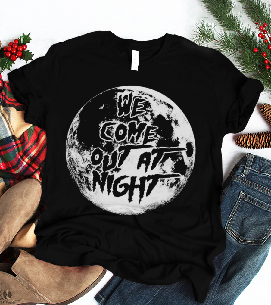 We Come Out At Night Moon T-Shirt