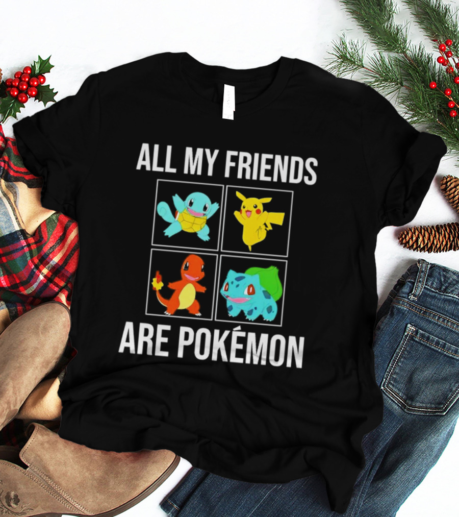 All My Friends Are Pokémon Squirtle Pikachu Charmander Bulbasaur T-Shirt
