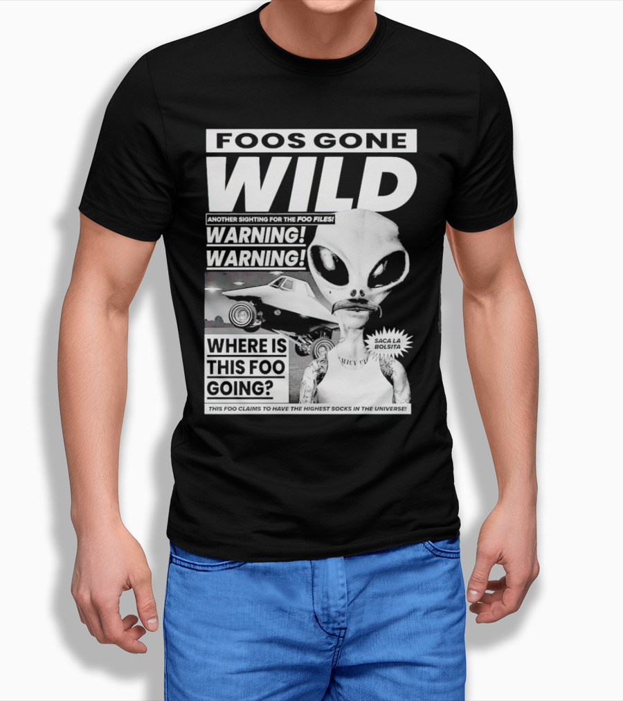 Foos Gone Wild Another Sighting for the Foo Files Warning Where Is This Foo Going Saca la Bolsita Highest Socks in the Universe T-Shirt