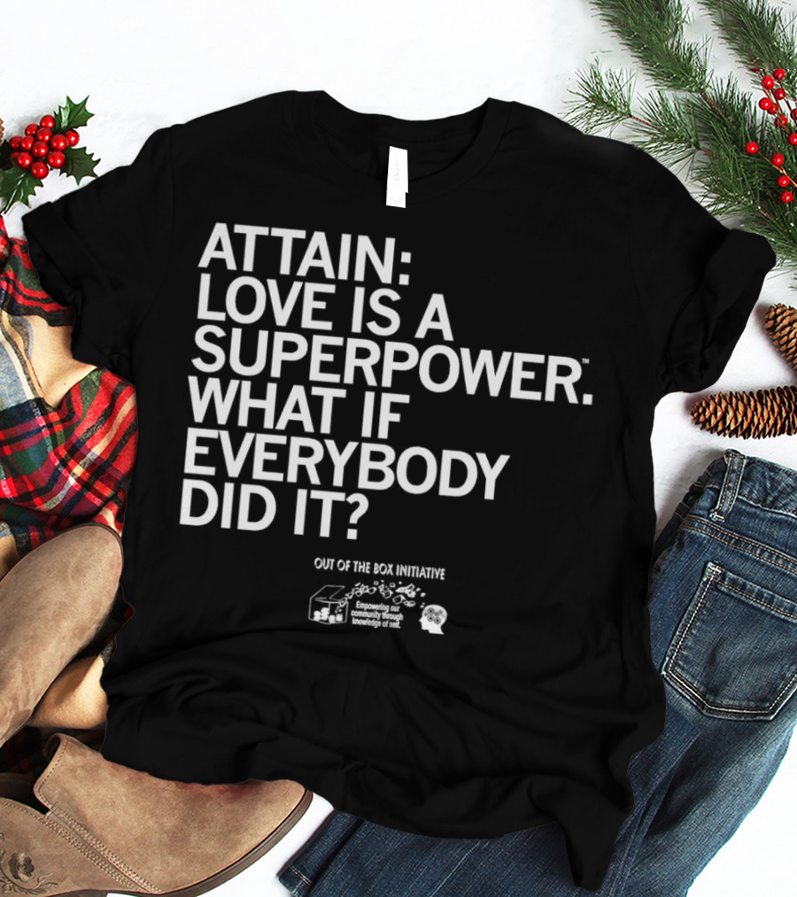 ATTN: Love Is A Superpower What If Everybody Did It Empowering Knowledge Out Of The Box Initiative T-Shirt