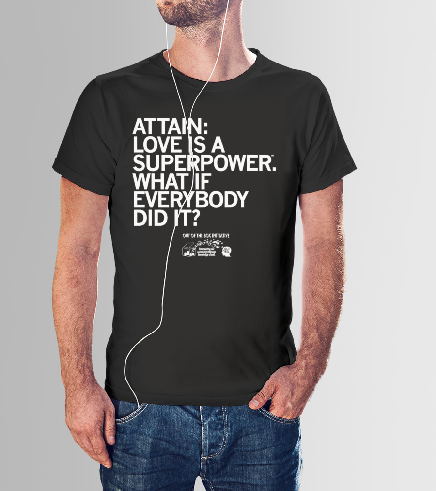 ATTN: Love Is A Superpower What If Everybody Did It Empowering Knowledge Out Of The Box Initiative T-Shirt