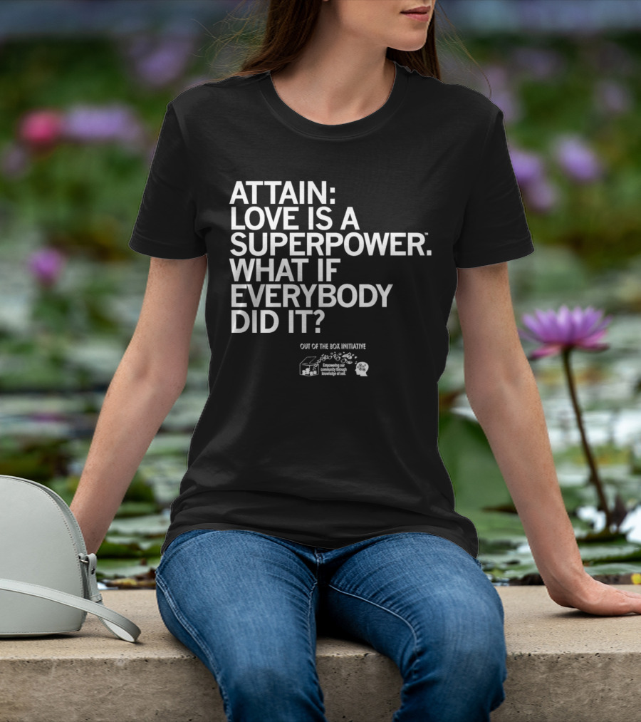 ATTN: Love Is A Superpower What If Everybody Did It Empowering Knowledge Out Of The Box Initiative T-Shirt