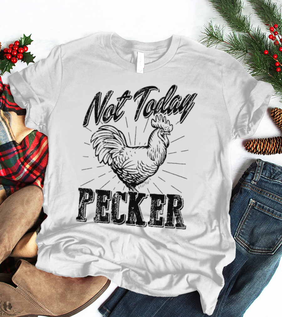 Not Today Pecker Chicken T-Shirt