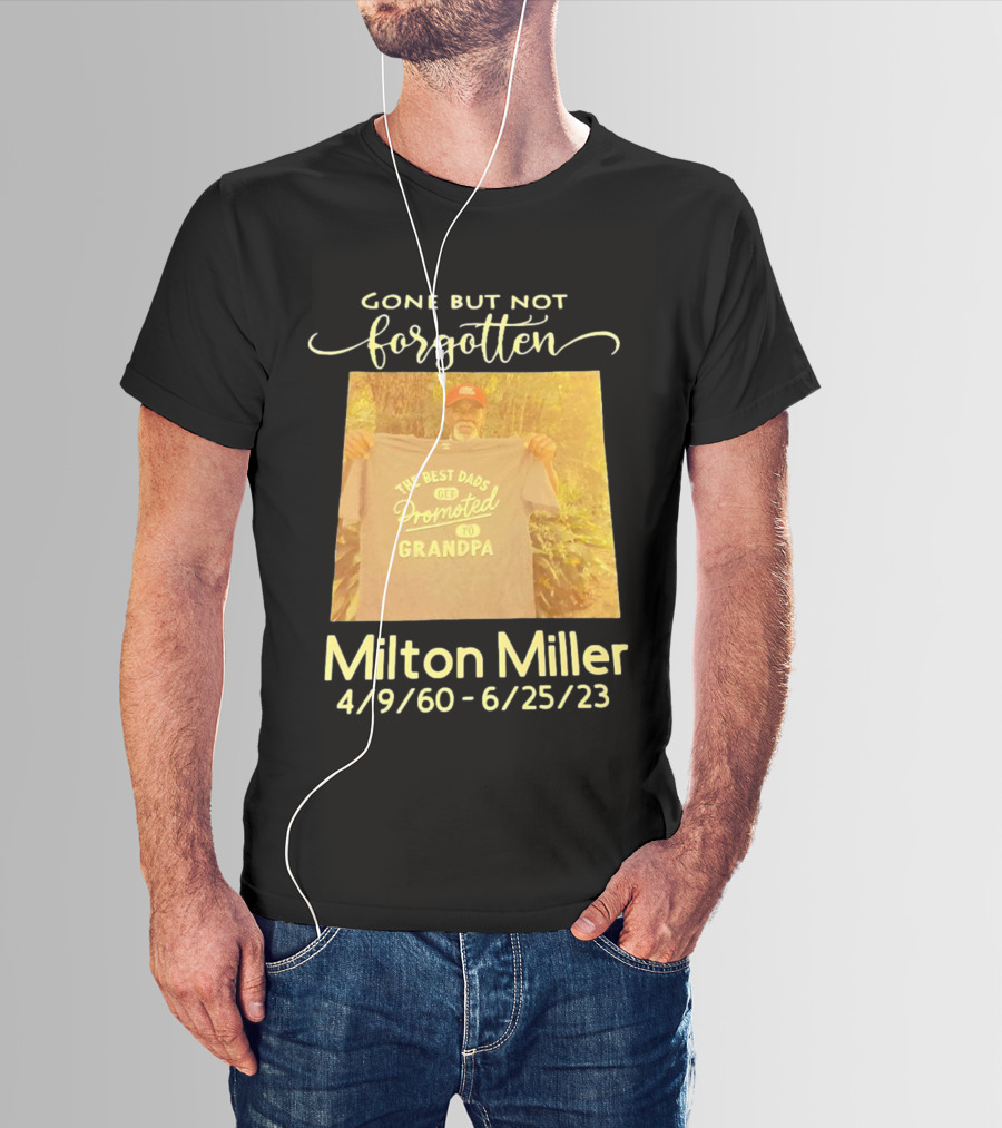 Gone But Not Forgotten Milton Miller The Best Dads Get Promoted To Grandpa 4/9/60 - 6/25/23 T-Shirt