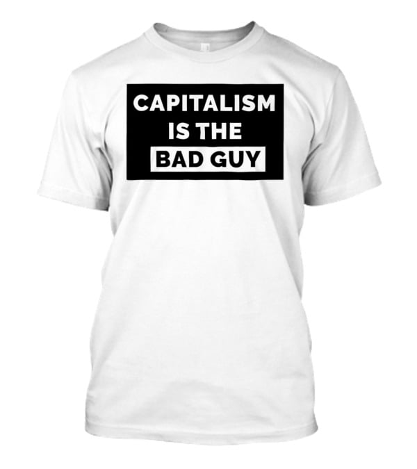 Capitalism Is The Bad Guy Bold Statement In Simple Typography T-Shirt