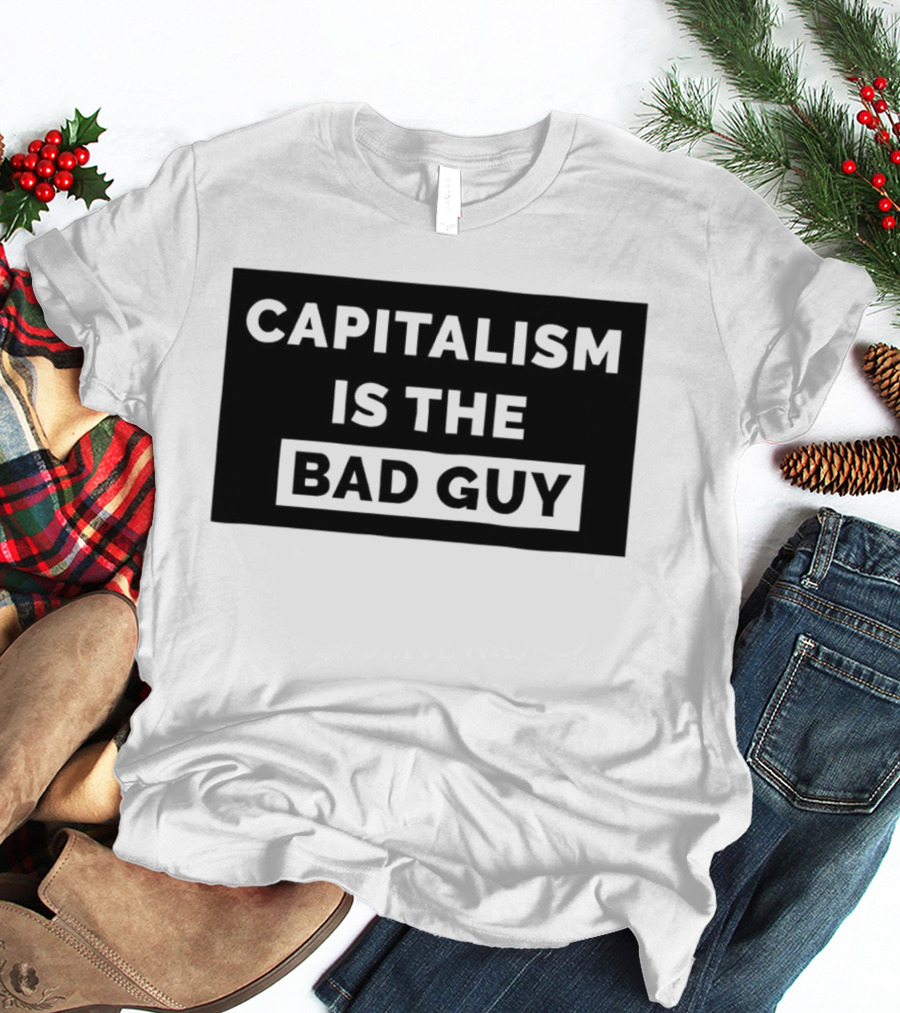 Capitalism Is The Bad Guy Bold Statement In Simple Typography T-Shirt