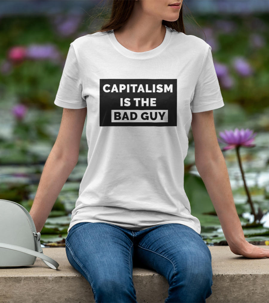 Capitalism Is The Bad Guy Bold Statement In Simple Typography T-Shirt