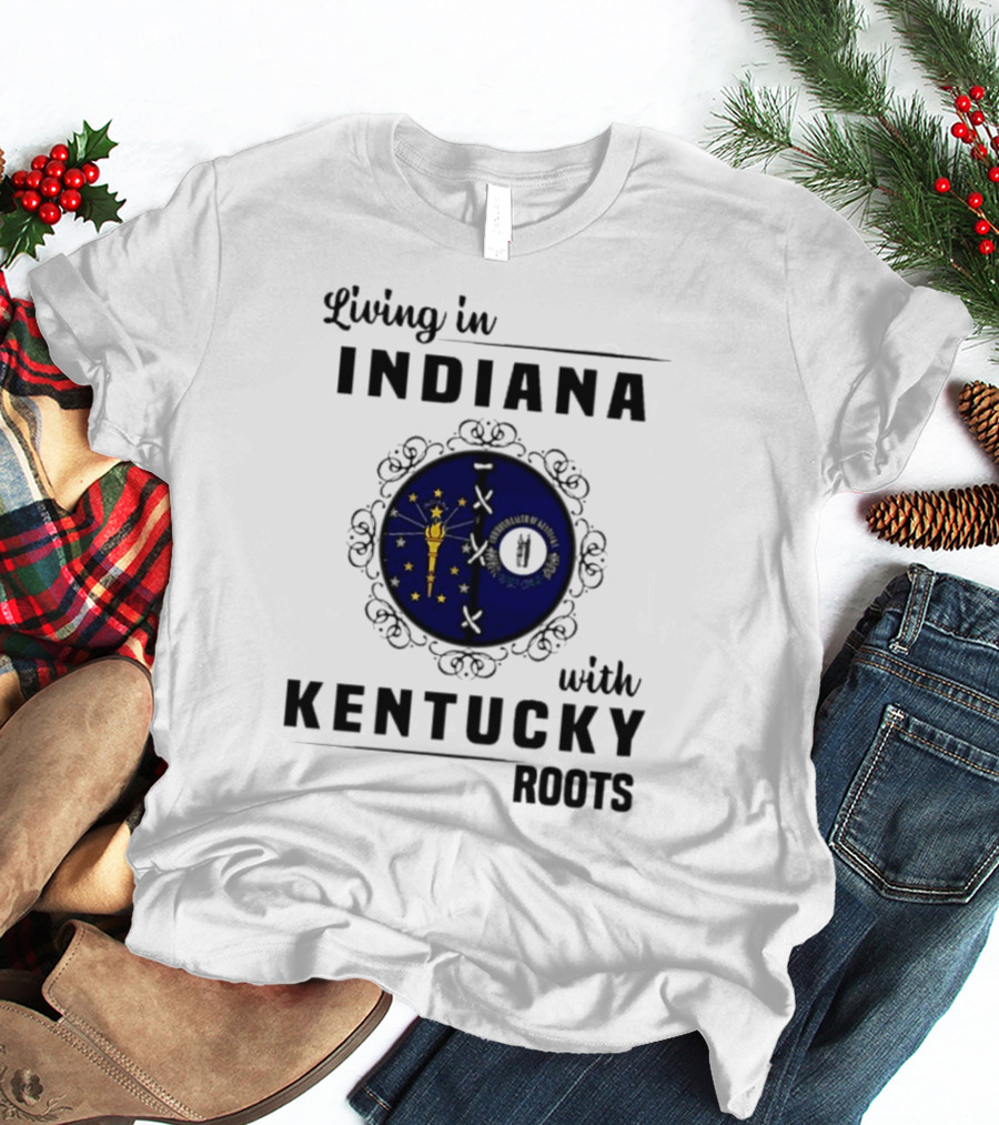 Living In Indiana With Kentucky Roots Indiana Kentucky State Flags T-Shirt
