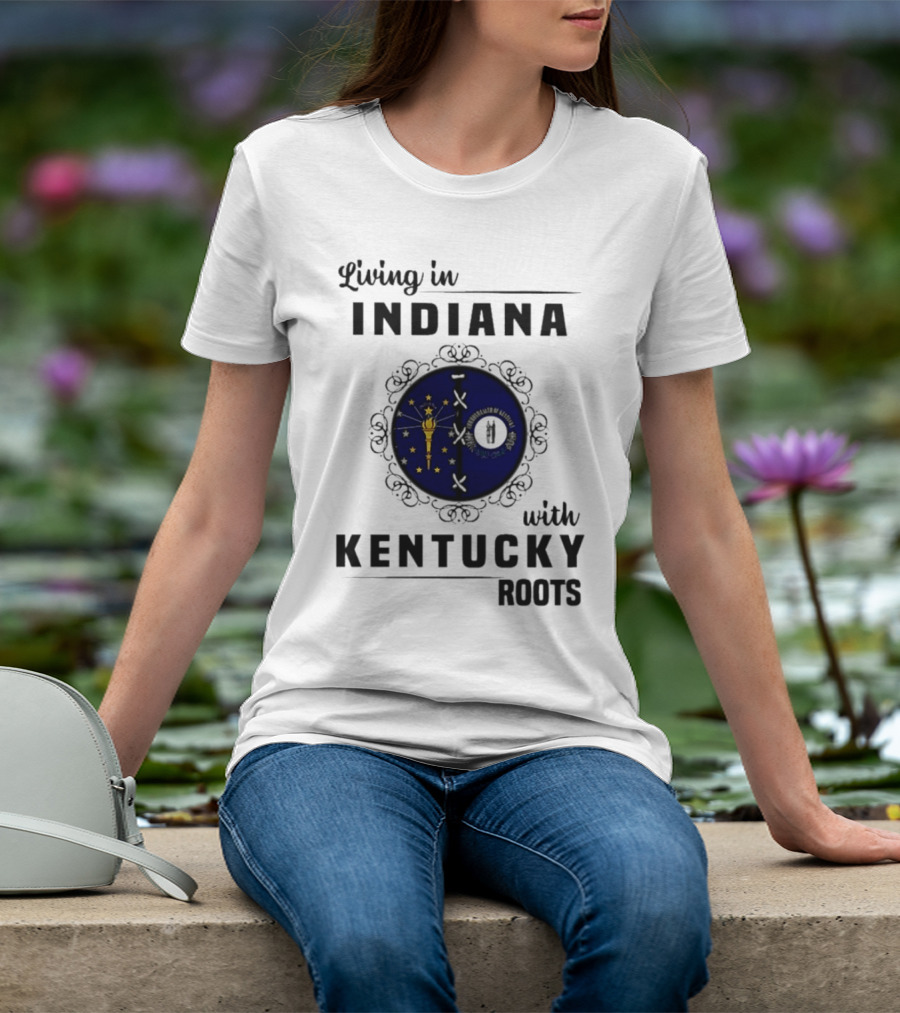 Living In Indiana With Kentucky Roots Indiana Kentucky State Flags T-Shirt