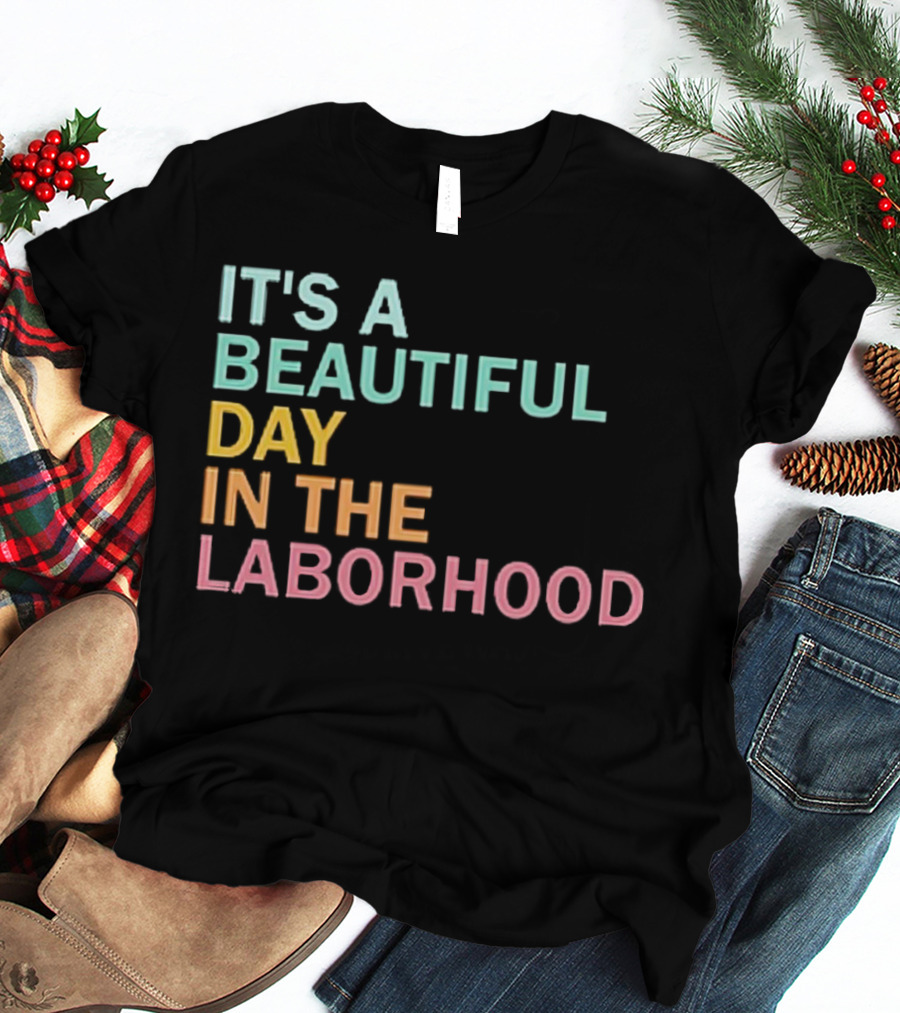 IT'S A BEAUTIFUL DAY IN THE LABORHOOD T-Shirt