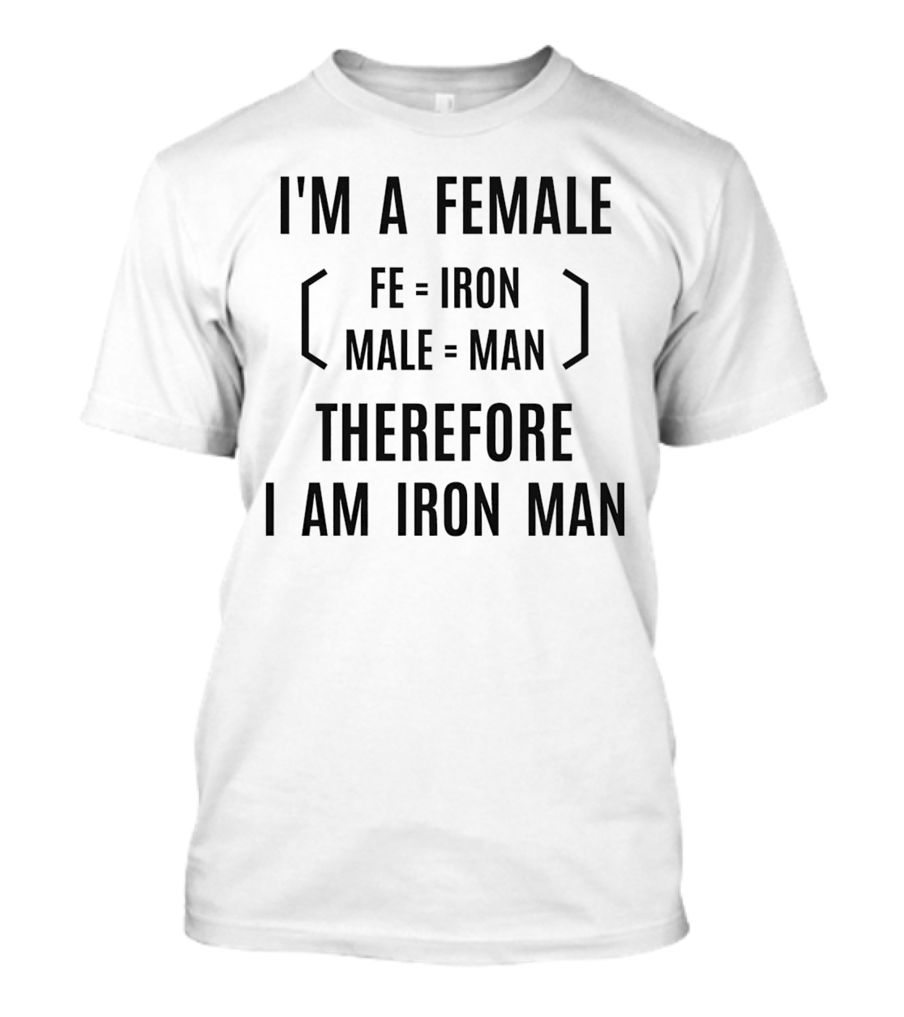 I'm A Female Fe Equals Iron Male Equals Man Therefore I Am Iron Man T-Shirt