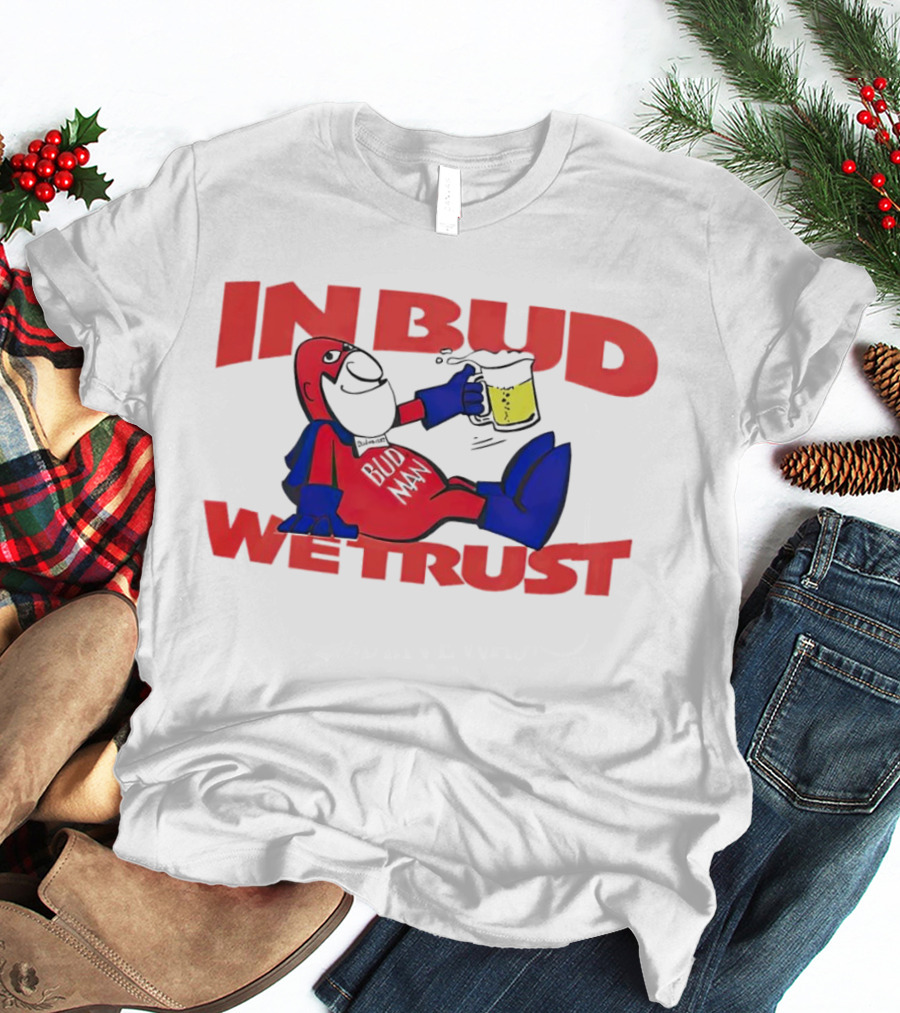 In Bud We Trust Bud Man T-Shirt