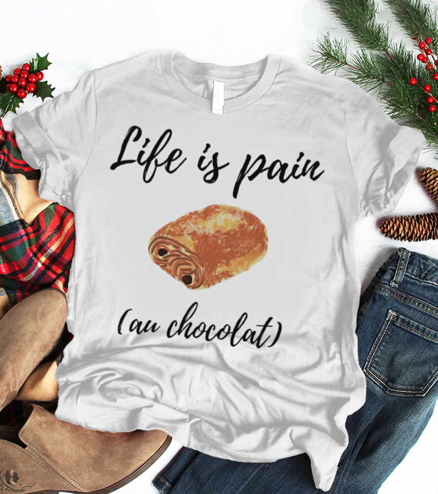 Life Is Pain Au Chocolat Pastry Humor T-Shirt