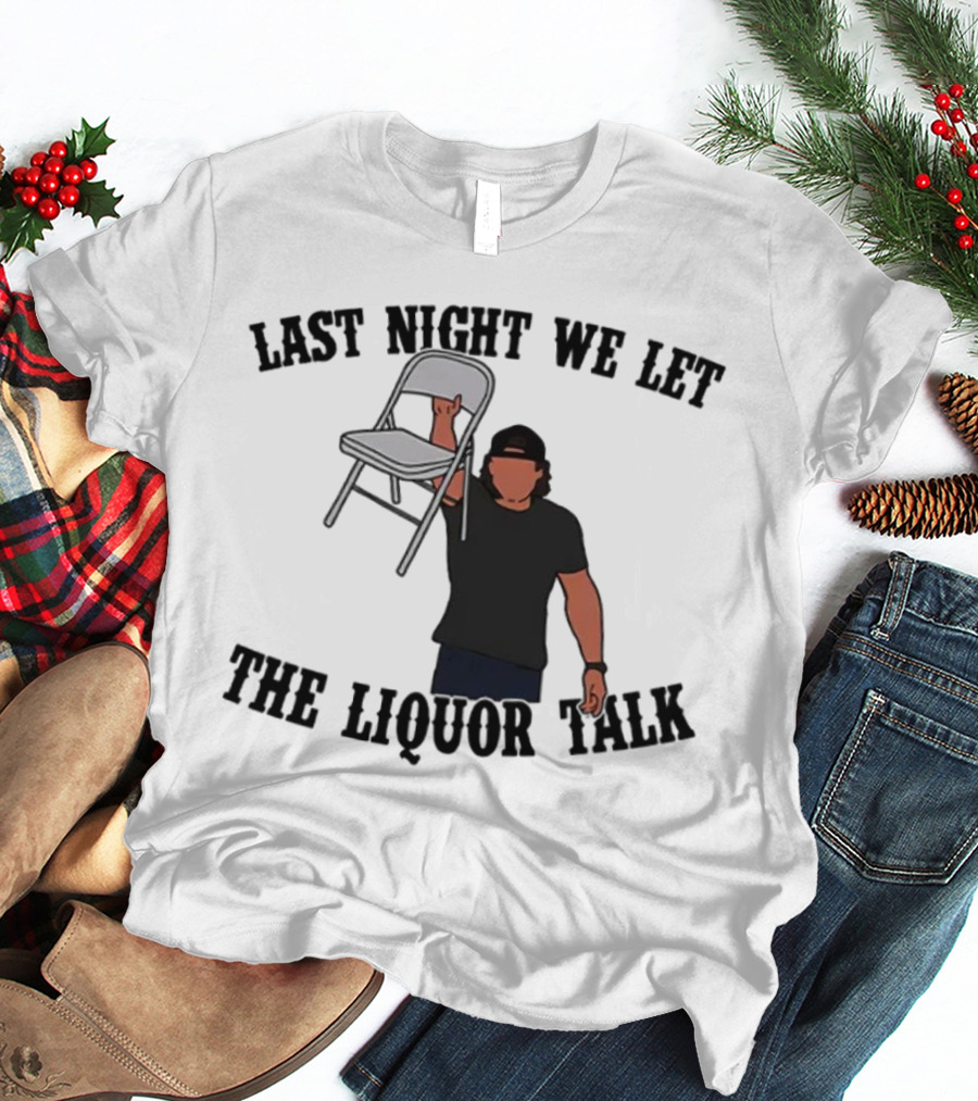 Last Night We Let The Liquor Talk Folded Chair Raised T-Shirt