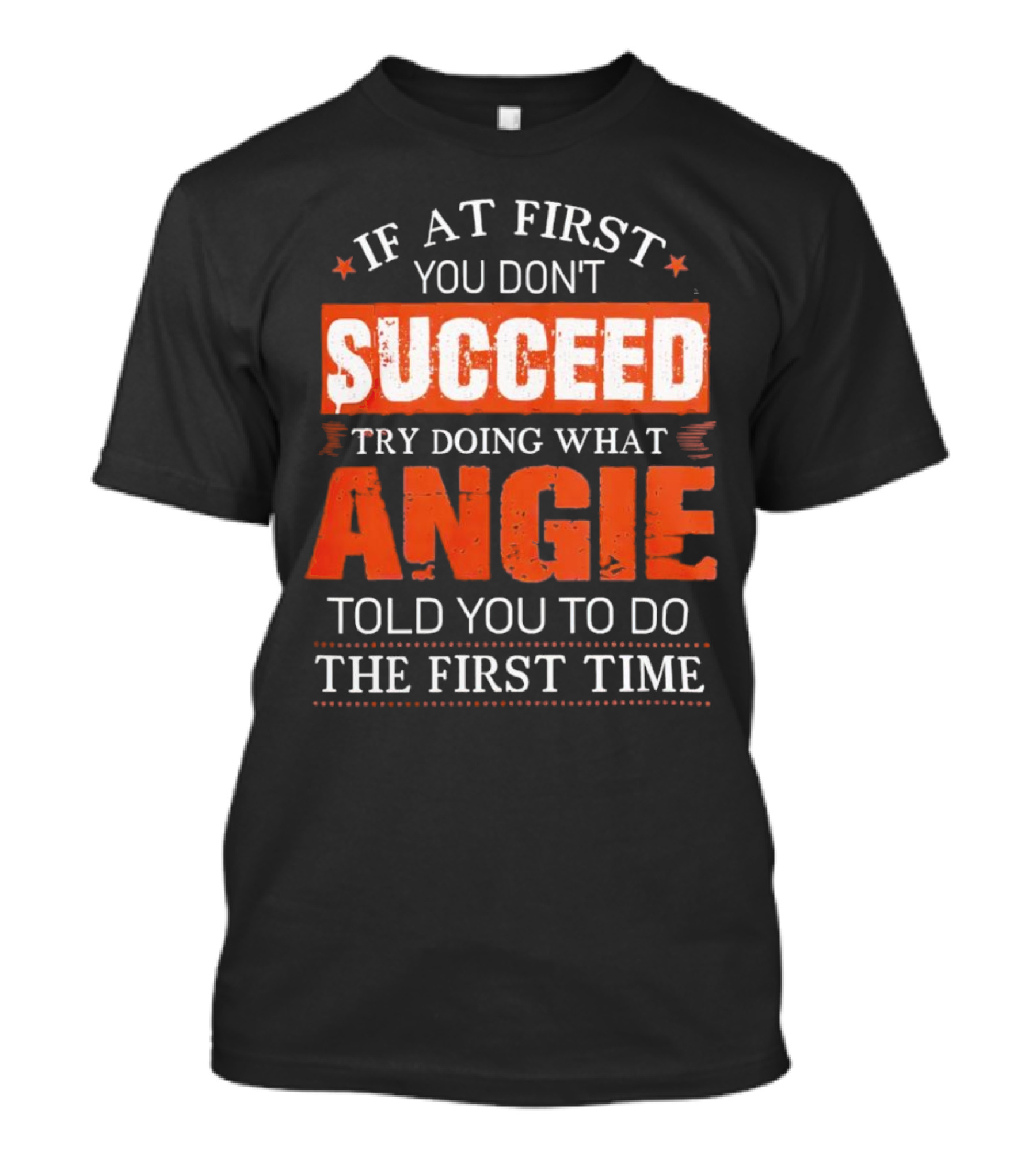 If At First You Don’t Succeed Try Doing What Angie Told You To Do The First Time T-Shirt