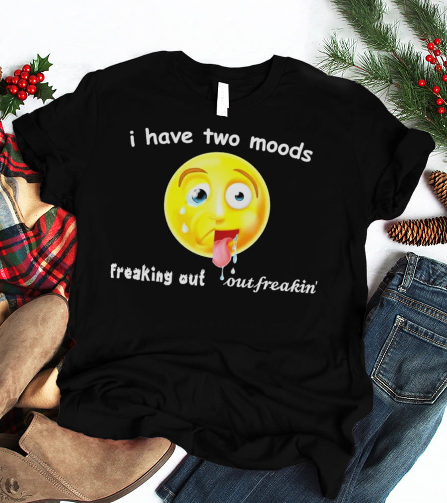 I Have Two Moods Freaking Out Out Freakin’ Emoji T-Shirt