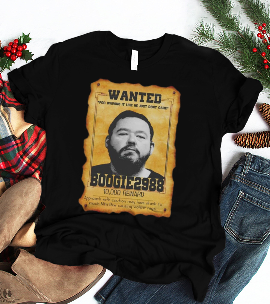 Wanted Boogie2988 For Waving It Like He Just Don't Care 10000 Reward Mtn Dew Causing Violent Rage T-Shirt