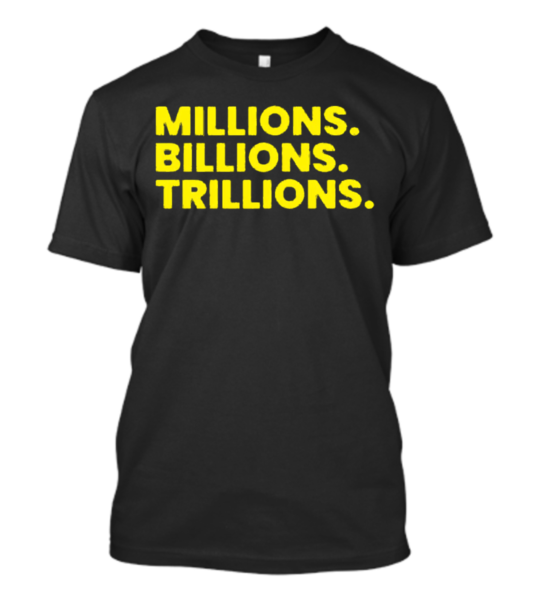 Millions Billions Trillions Travis Malloy T-Shirt