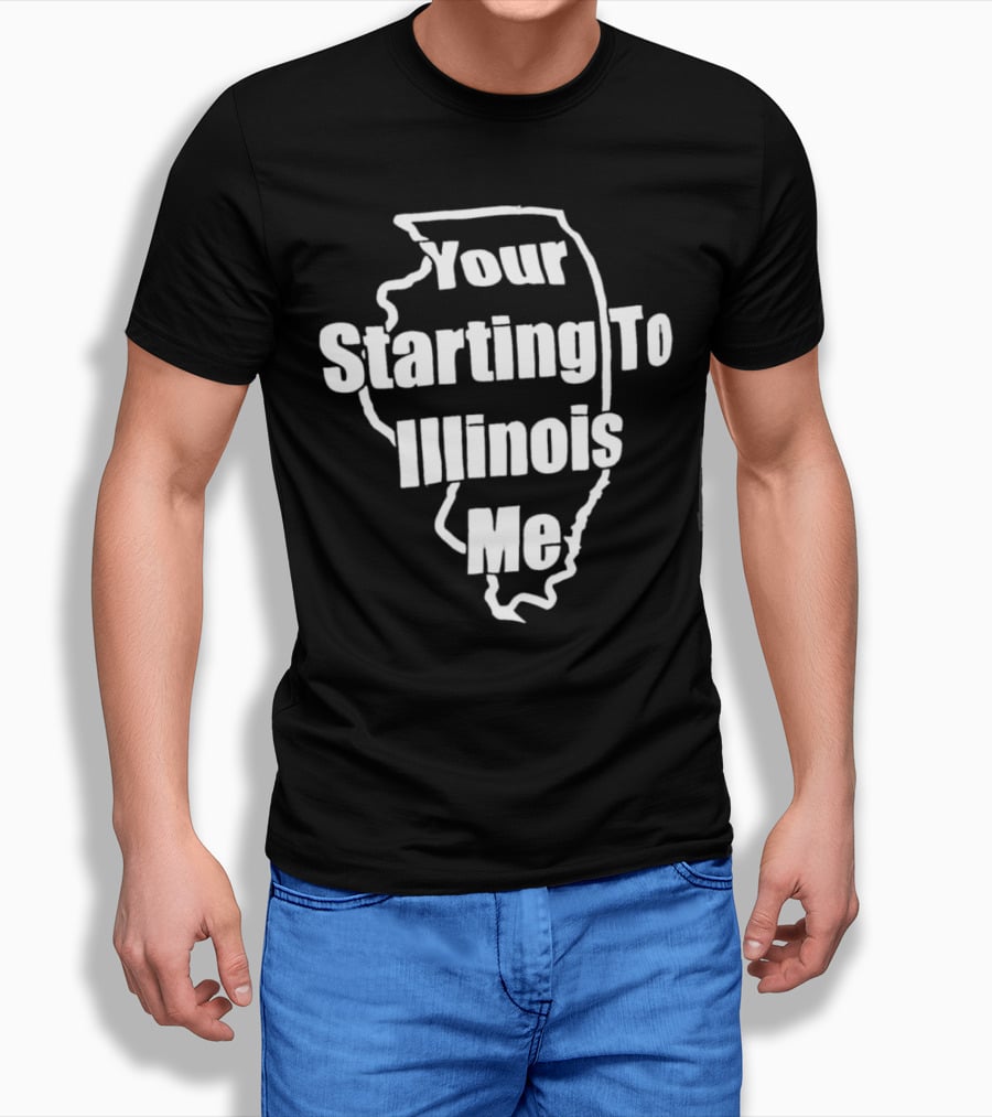 Your Starting to Illinois Me State Outline Pun T-Shirt