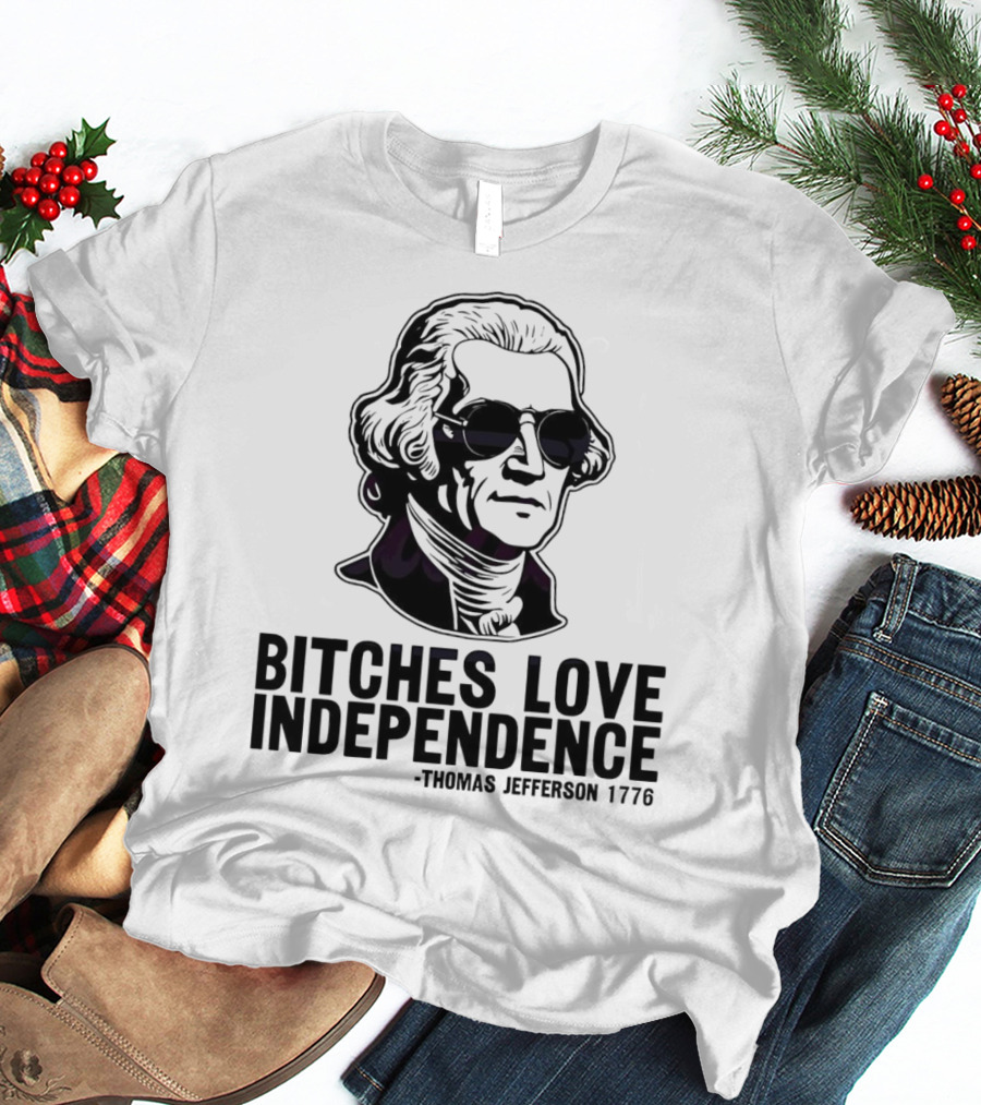 Bitches Love Independence Thomas Jefferson 1776 Sunglasses T-Shirt