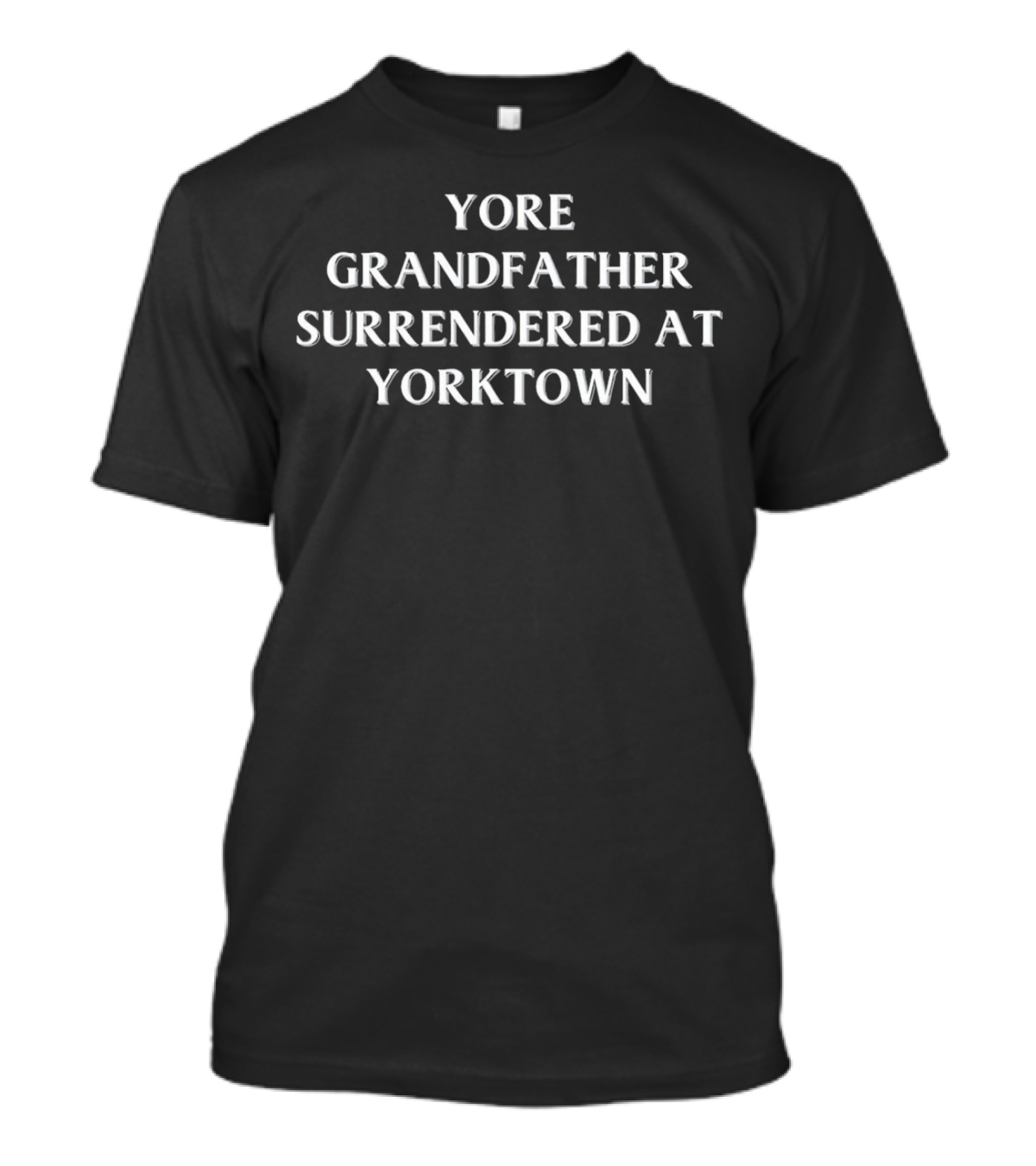 Yore Grandfather Surrendered At Yorktown Revolutionary War History T-Shirt