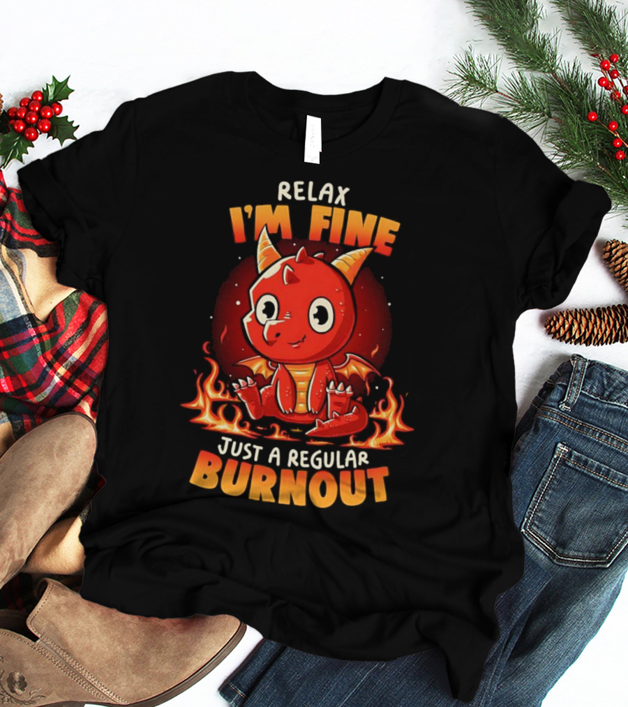 Relax I'm Fine Just A Regular Burnout Dragon Fiery Cartoon T-Shirt