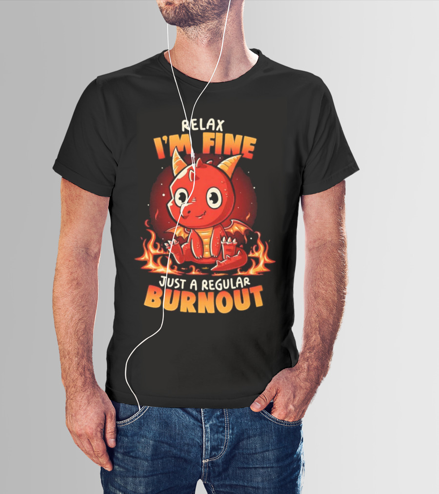 Relax I'm Fine Just A Regular Burnout Dragon Fiery Cartoon T-Shirt