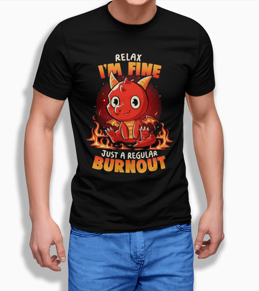 Relax I'm Fine Just A Regular Burnout Dragon Fiery Cartoon T-Shirt