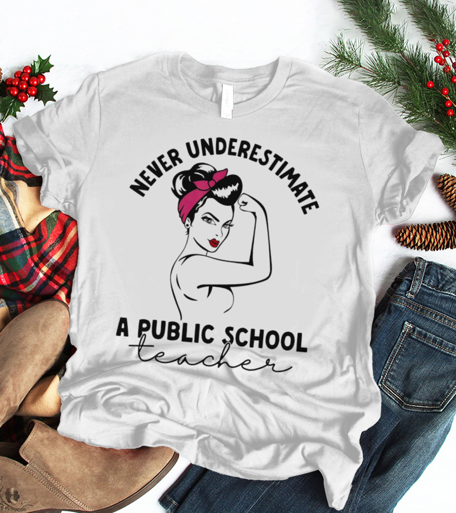 Never Underestimate A Public School Teacher Rosie The Riveter T-Shirt