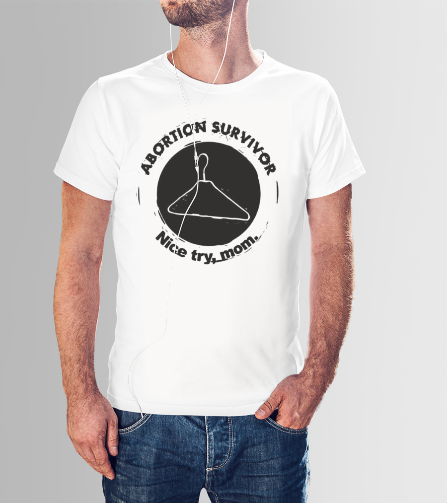 Abortion Survivor Nice Try Mom Hanger T-Shirt