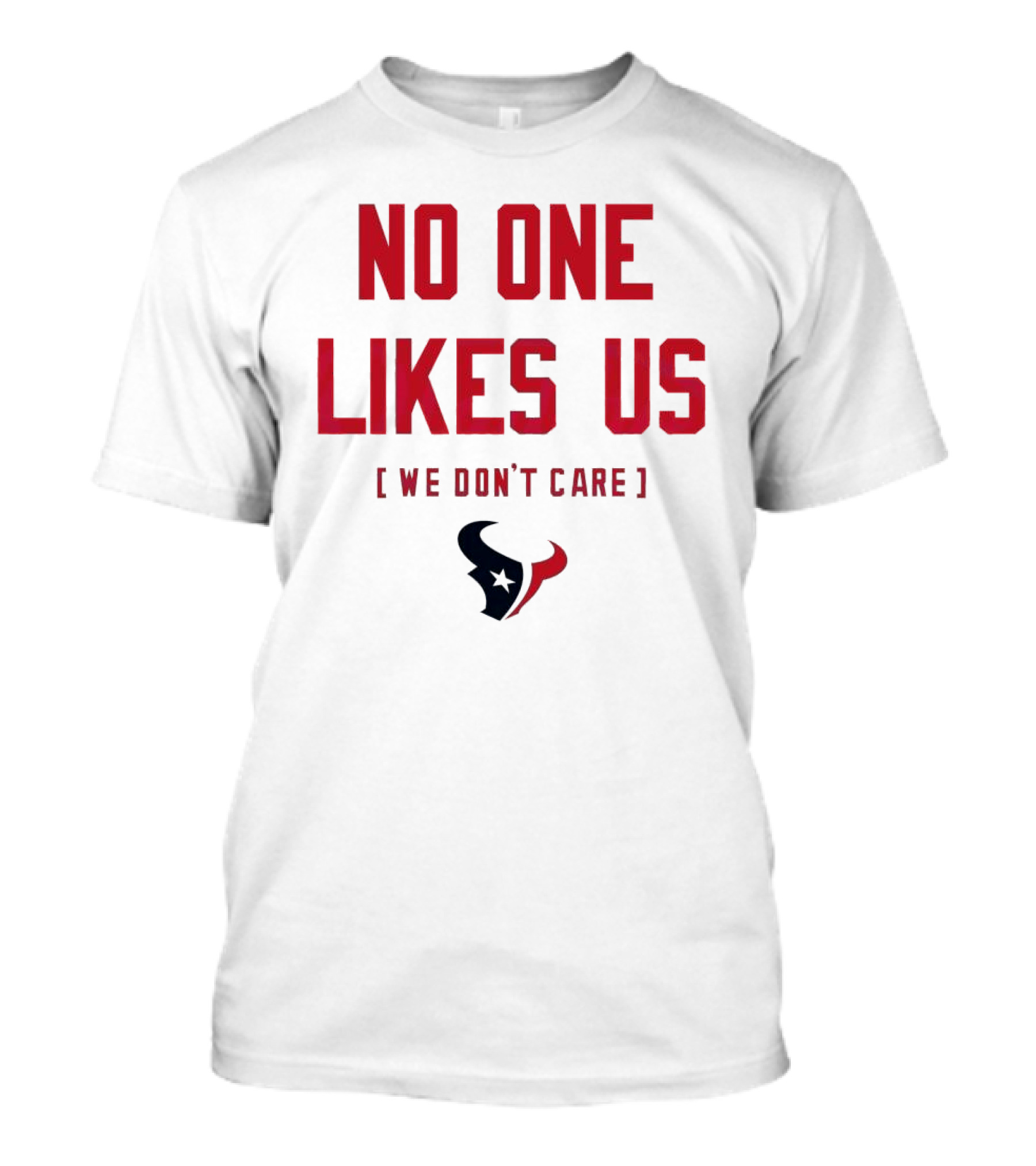 Houston Texans No One Likes Us We Don’t Care T-Shirt