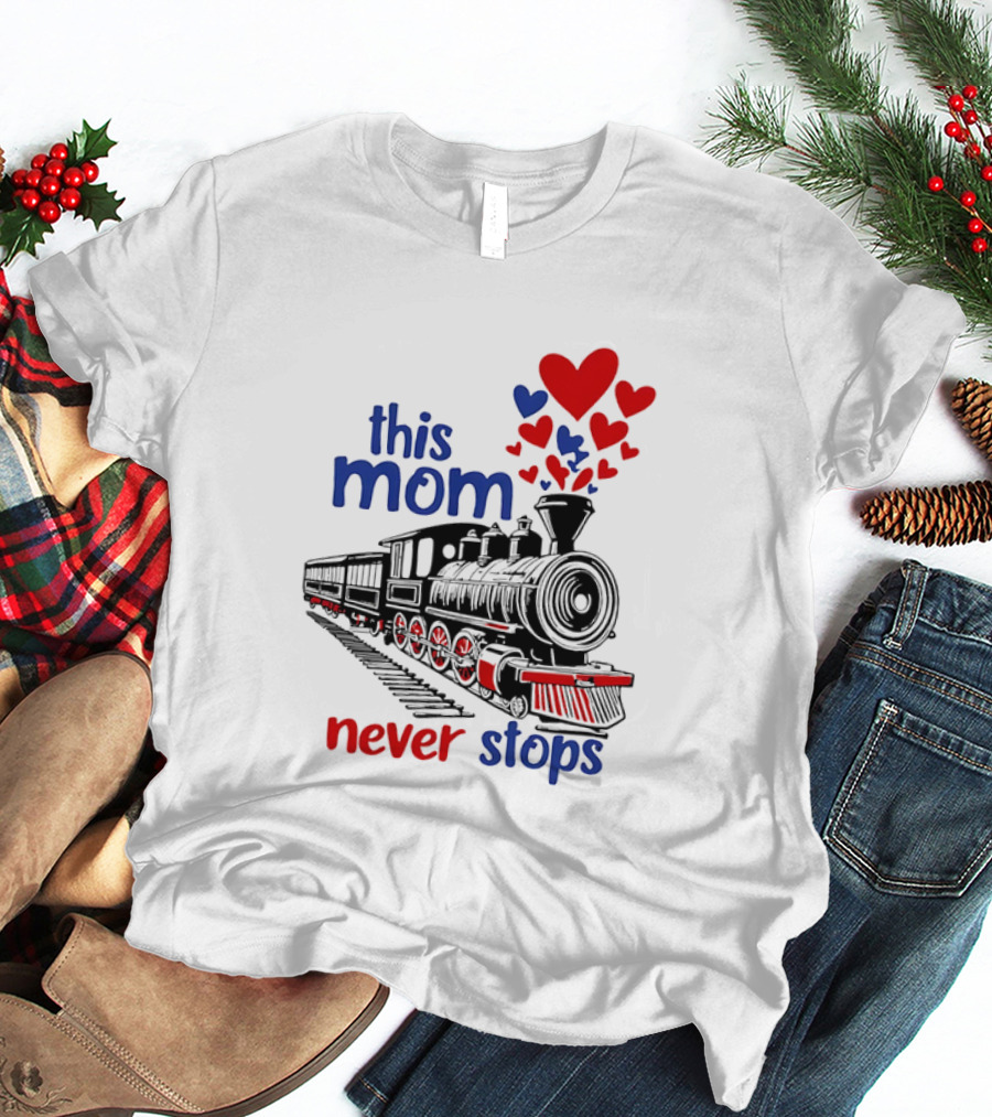 This Mom Never Stops Train With Hearts T-Shirt