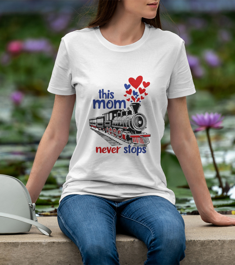 This Mom Never Stops Train With Hearts T-Shirt