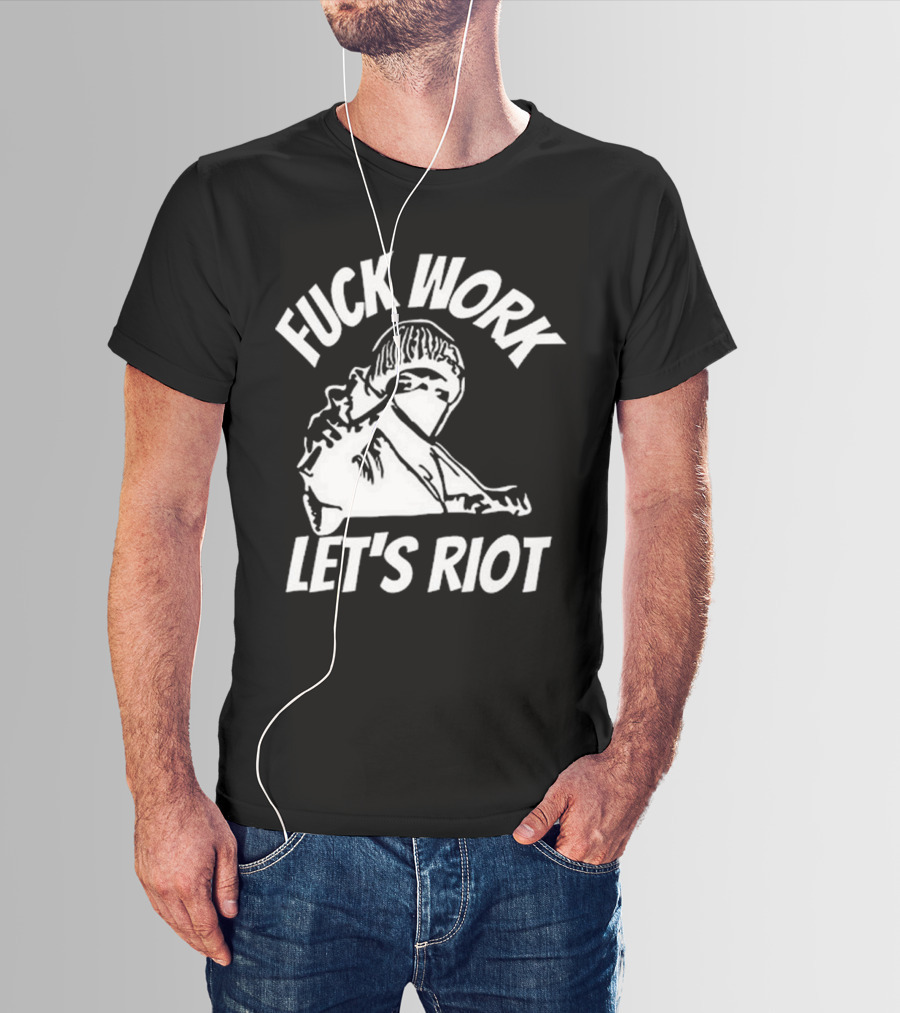 Fuck Work Let’s Riot Hooded Figure And Raised Fist T-Shirt