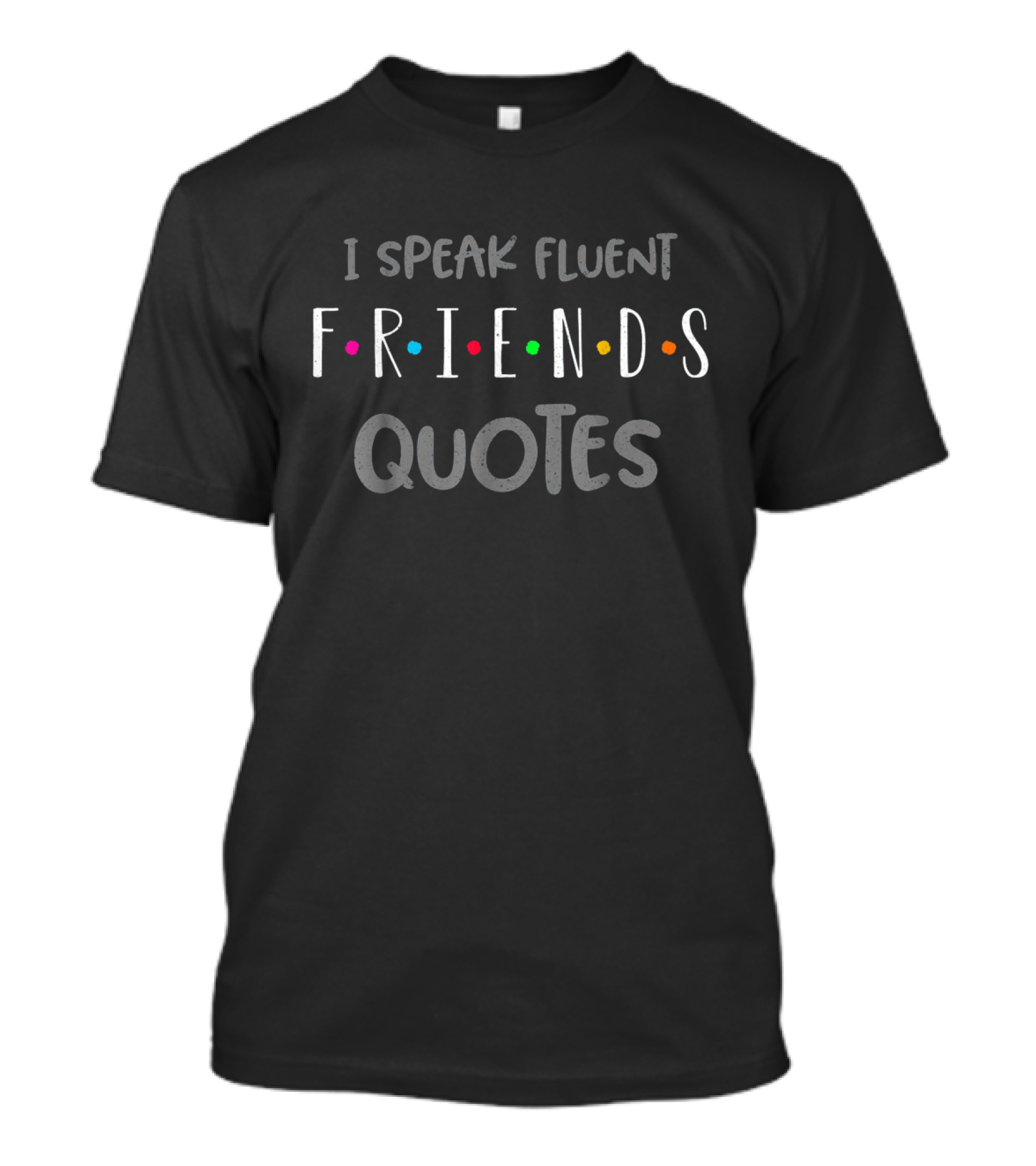 I Speak Fluent Friends Quotes Funny Saying With Iconic Friends Sitcom Style Colored Dots T-Shirt