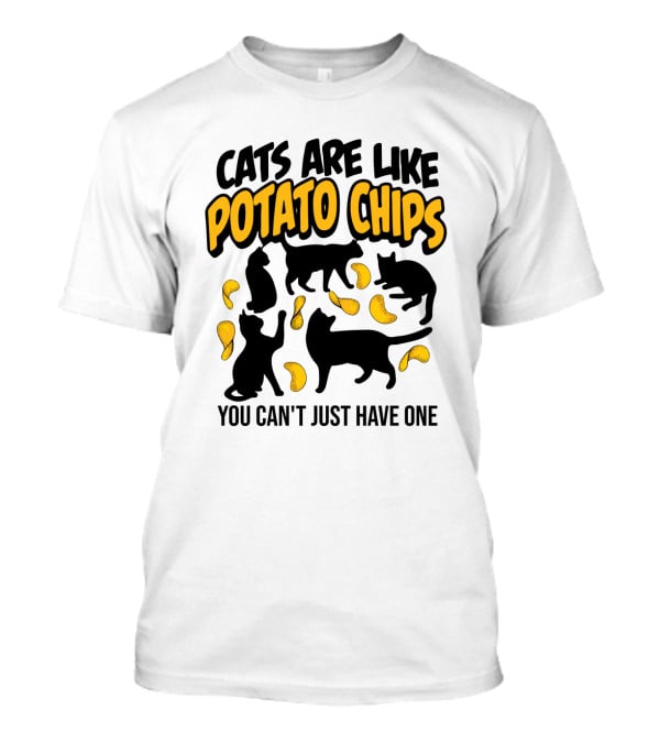 Cats Are Like Potato Chips You Can't Just Have One T-Shirt
