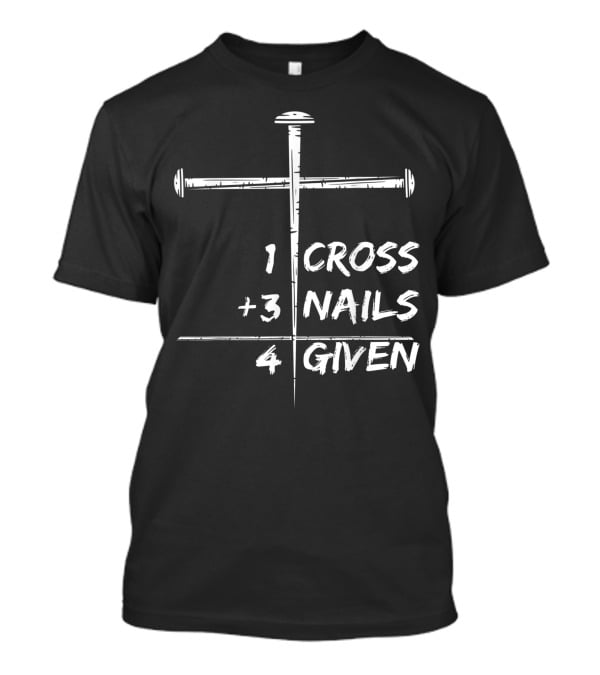 1 Cross 3 Nails 4 Given Christian Happy Easter T-Shirt