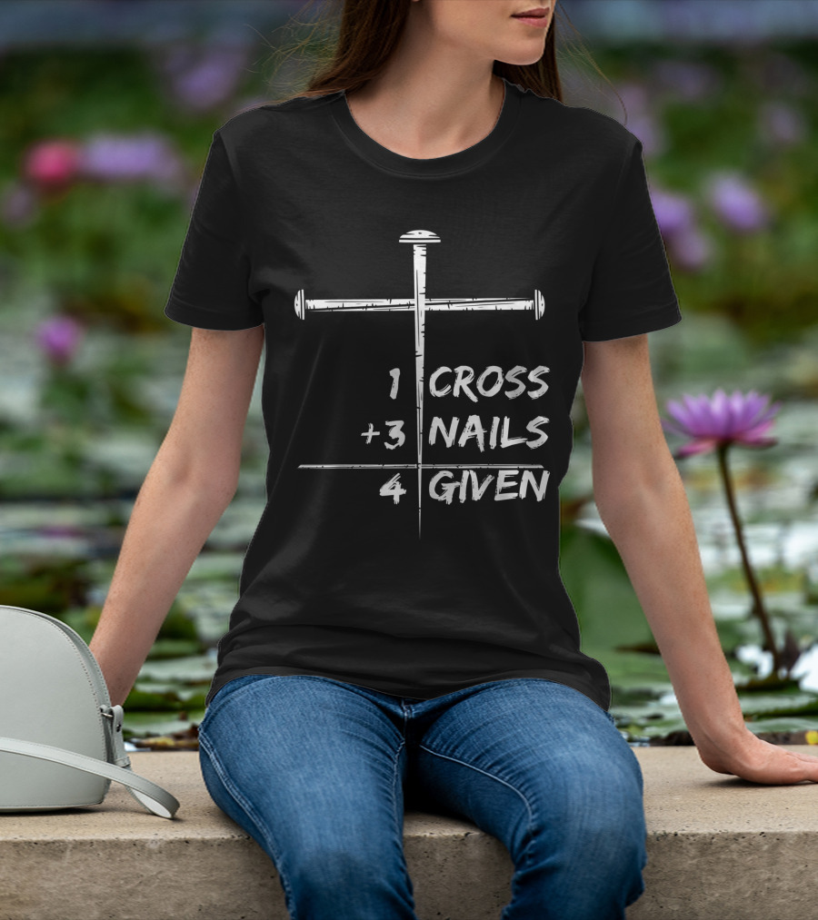 1 Cross 3 Nails 4 Given Christian Happy Easter T-Shirt