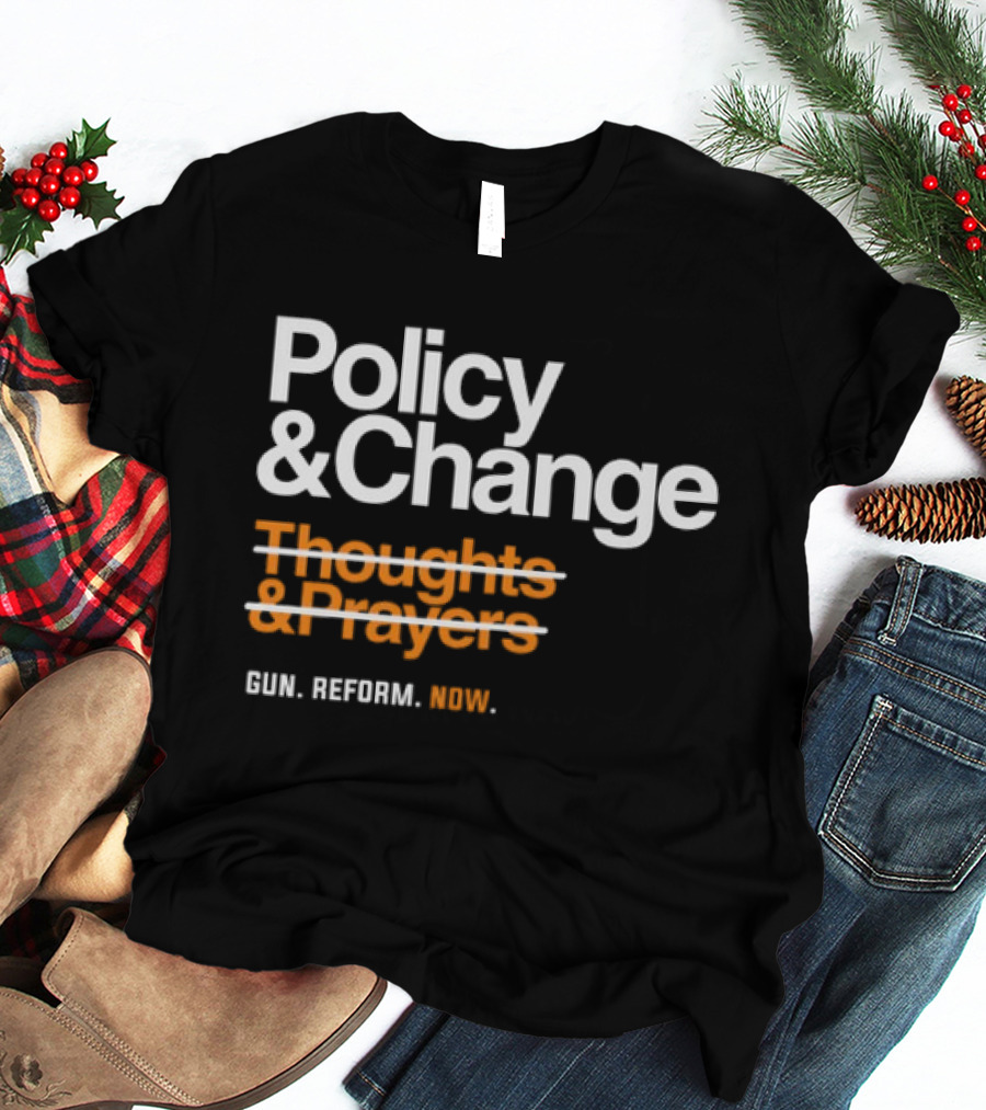 Policy And Change Thoughts And Prayers Gun Reform Now T-Shirt
