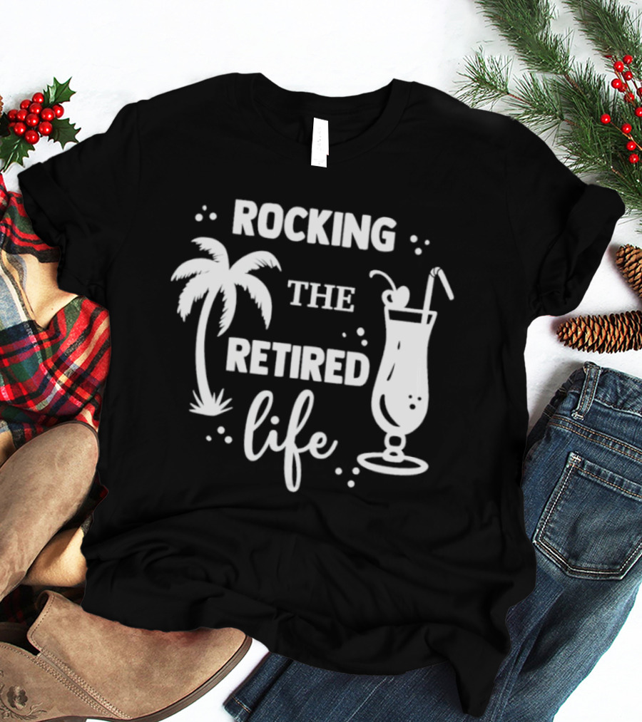 Rocking The Retired Life With Palm Trees And Tropical Drink T-Shirt