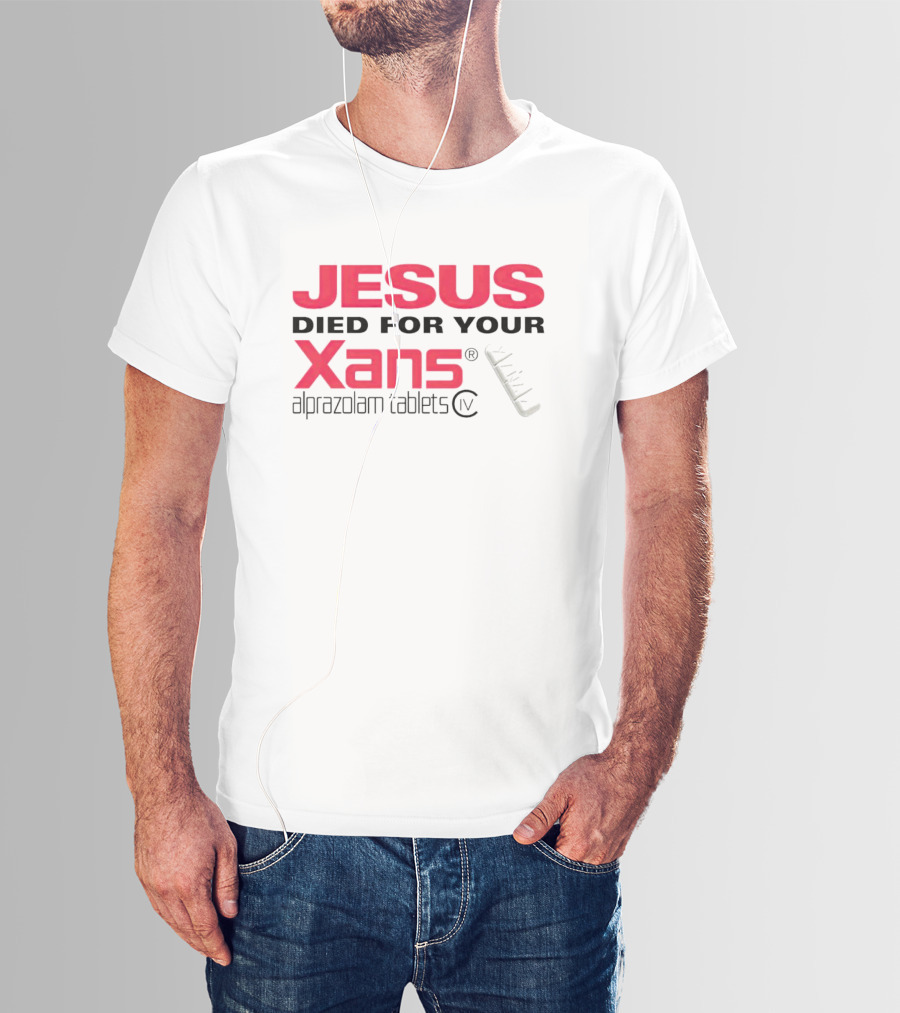 Jesus Died For Your Xans Alprazolam Tablets T-Shirt