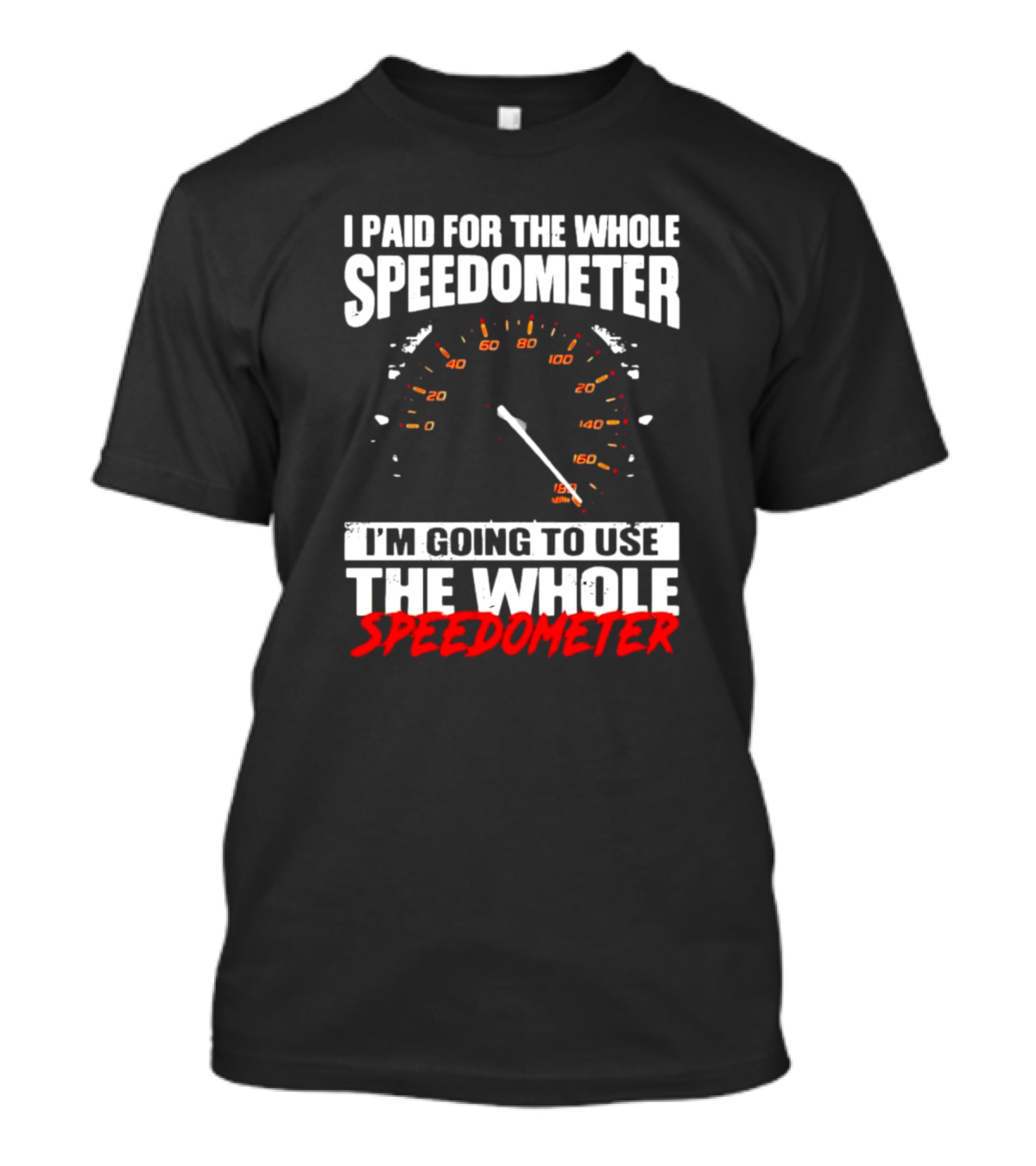I Paid For The Whole Speedometer I'm Going To Use The Whole Speedometer Speed Gauge T-Shirt